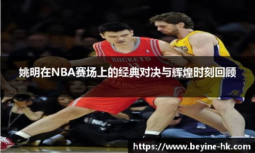 姚明在NBA赛场上的经典对决与辉煌时刻回顾