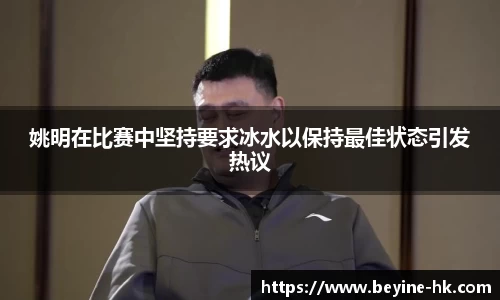 姚明在比赛中坚持要求冰水以保持最佳状态引发热议